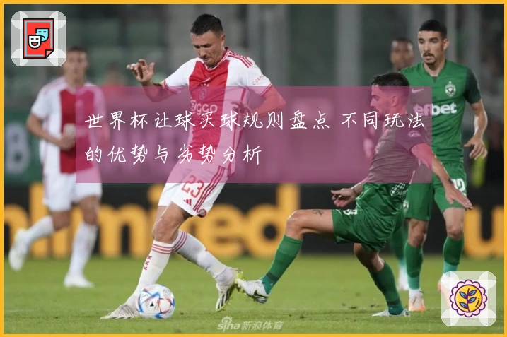 世界杯让球买球规则盘点 不同玩法的优势与劣势分析